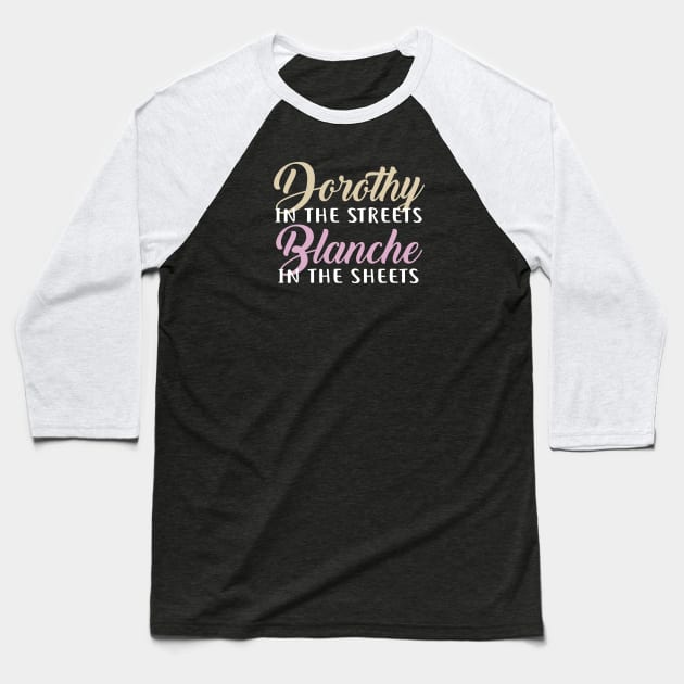 Dorothy in the streets, Blanche in the sheets Baseball T-Shirt by NinthStreetShirts